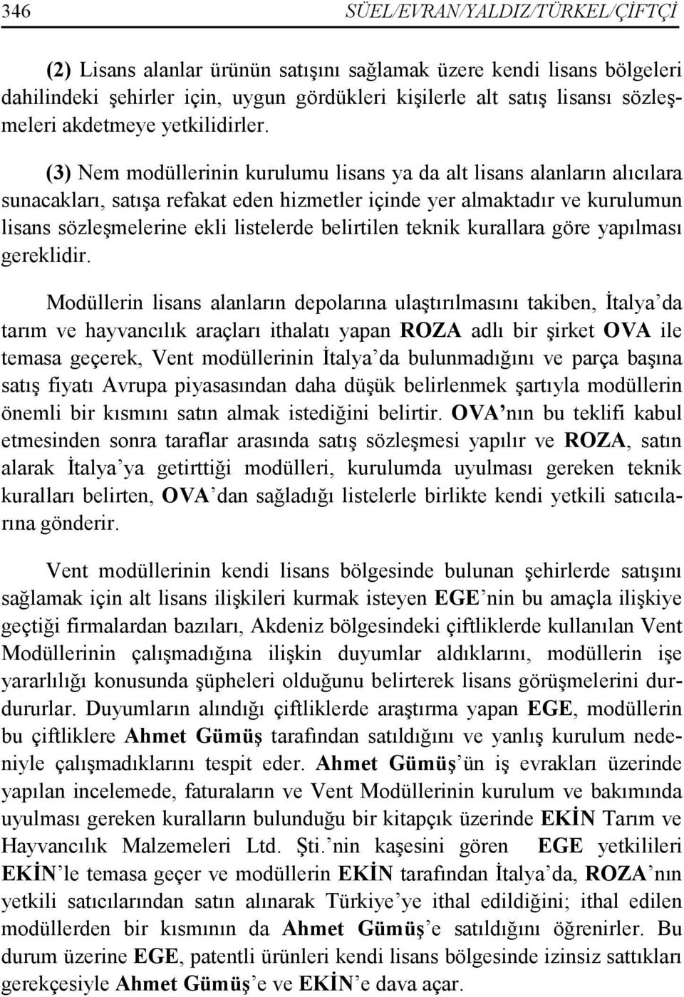 (3) Nem modüllerinin kurulumu lisans ya da alt lisans alanların alıcılara sunacakları, satışa refakat eden hizmetler içinde yer almaktadır ve kurulumun lisans sözleşmelerine ekli listelerde