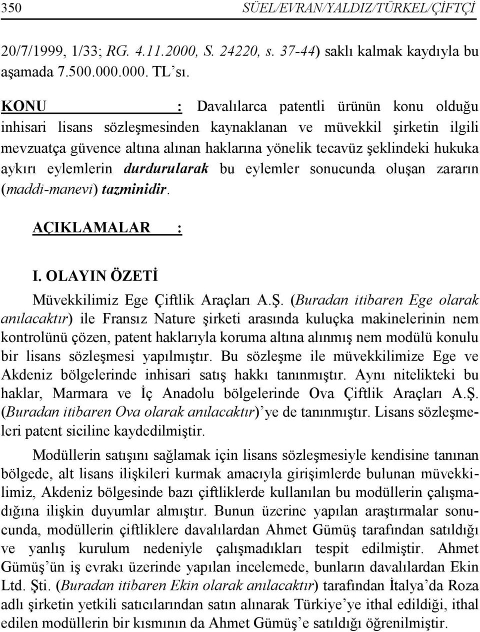 aykırı eylemlerin durdurularak bu eylemler sonucunda oluşan zararın (maddi-manevi) tazminidir. AÇIKLAMALAR : I. OLAYIN ÖZETĐ Müvekkilimiz Ege Çiftlik Araçları A.Ş.