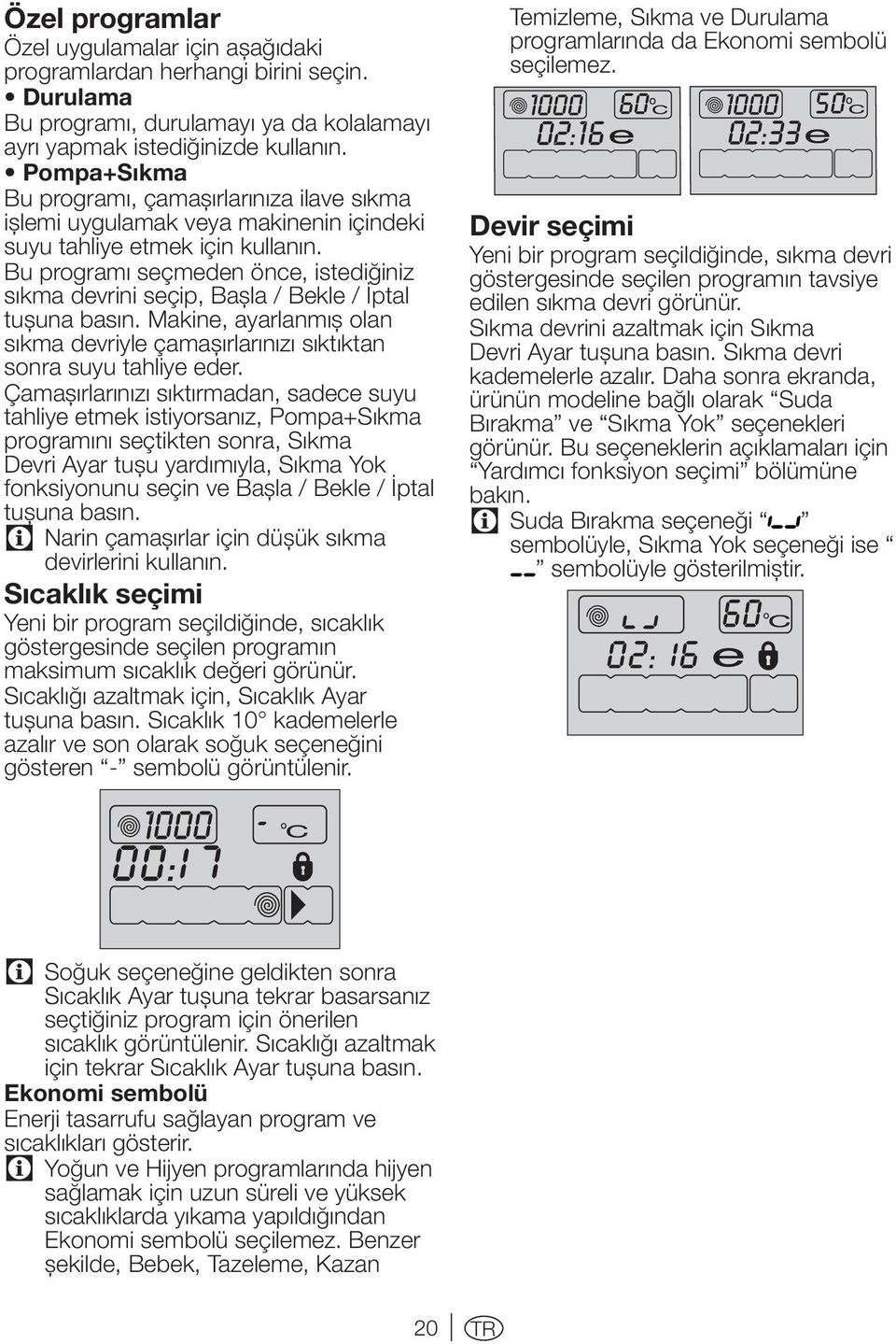 Bu programı seçmeden önce, istediğiniz sıkma devrini seçip, Başla / Bekle / İptal tuşuna basın. Makine, ayarlanmış olan sıkma devriyle çamaşırlarınızı sıktıktan sonra suyu tahliye eder.