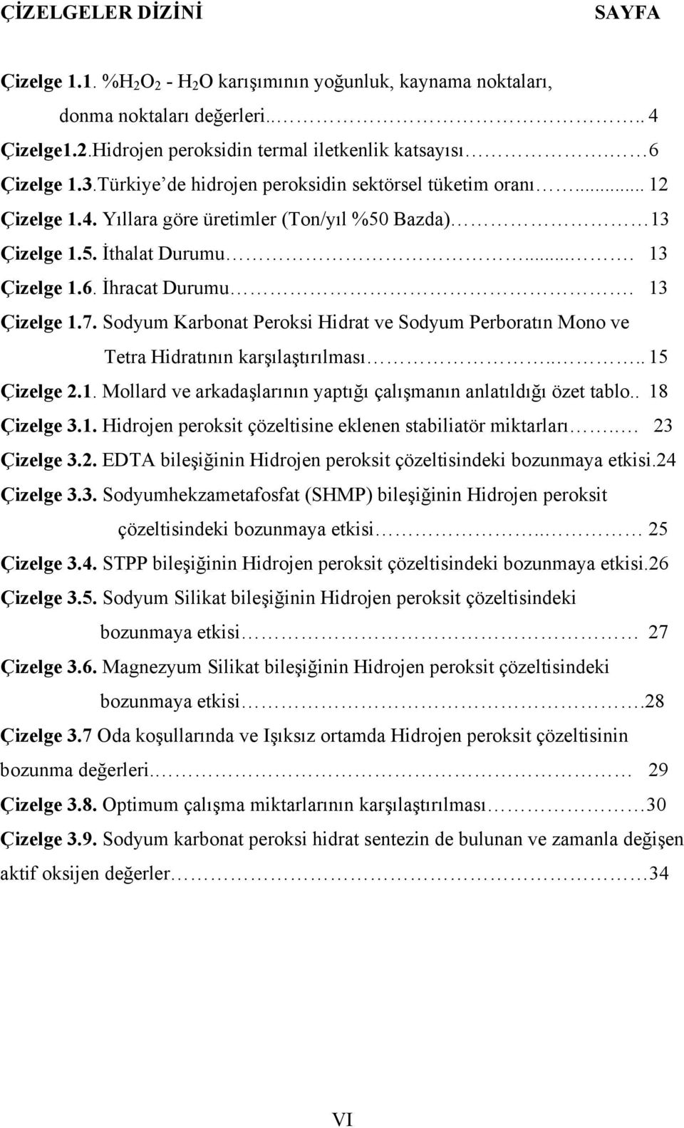 Sodyum Karbonat Peroksi Hidrat ve Sodyum Perboratın Mono ve Tetra Hidratının karşılaştırılması.... 15 Çizelge 2.1. Mollard ve arkadaşlarının yaptığı çalışmanın anlatıldığı özet tablo.. 18 Çizelge 3.1. Hidrojen peroksit çözeltisine eklenen stabiliatör miktarları.