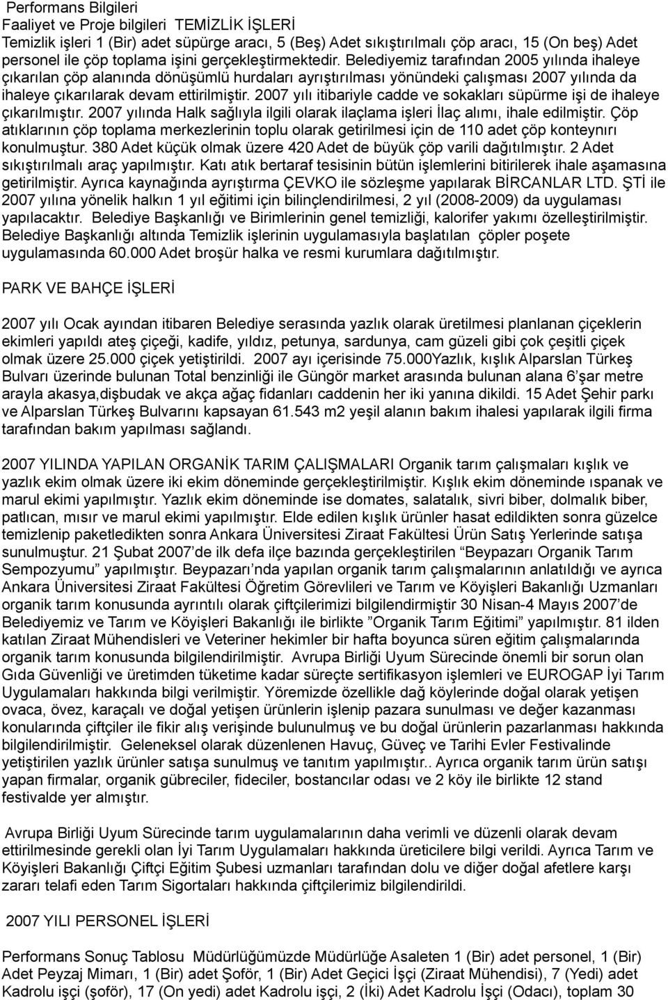 2007 yılı itibariyle cadde ve sokakları süpürme işi de ihaleye çıkarılmıştır. 2007 yılında Halk sağlıyla ilgili olarak ilaçlama işleri İlaç alımı, ihale edilmiştir.