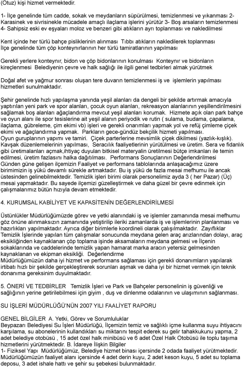 Sahipsiz eski ev eşyaları moloz ve benzeri gibi atıkların ayrı toplanması ve nakledilmesi Kent içinde her türlü bahçe pisliklerinin alınması Tıbbı atıkların nakledilerek toplanması İlçe genelinde tüm