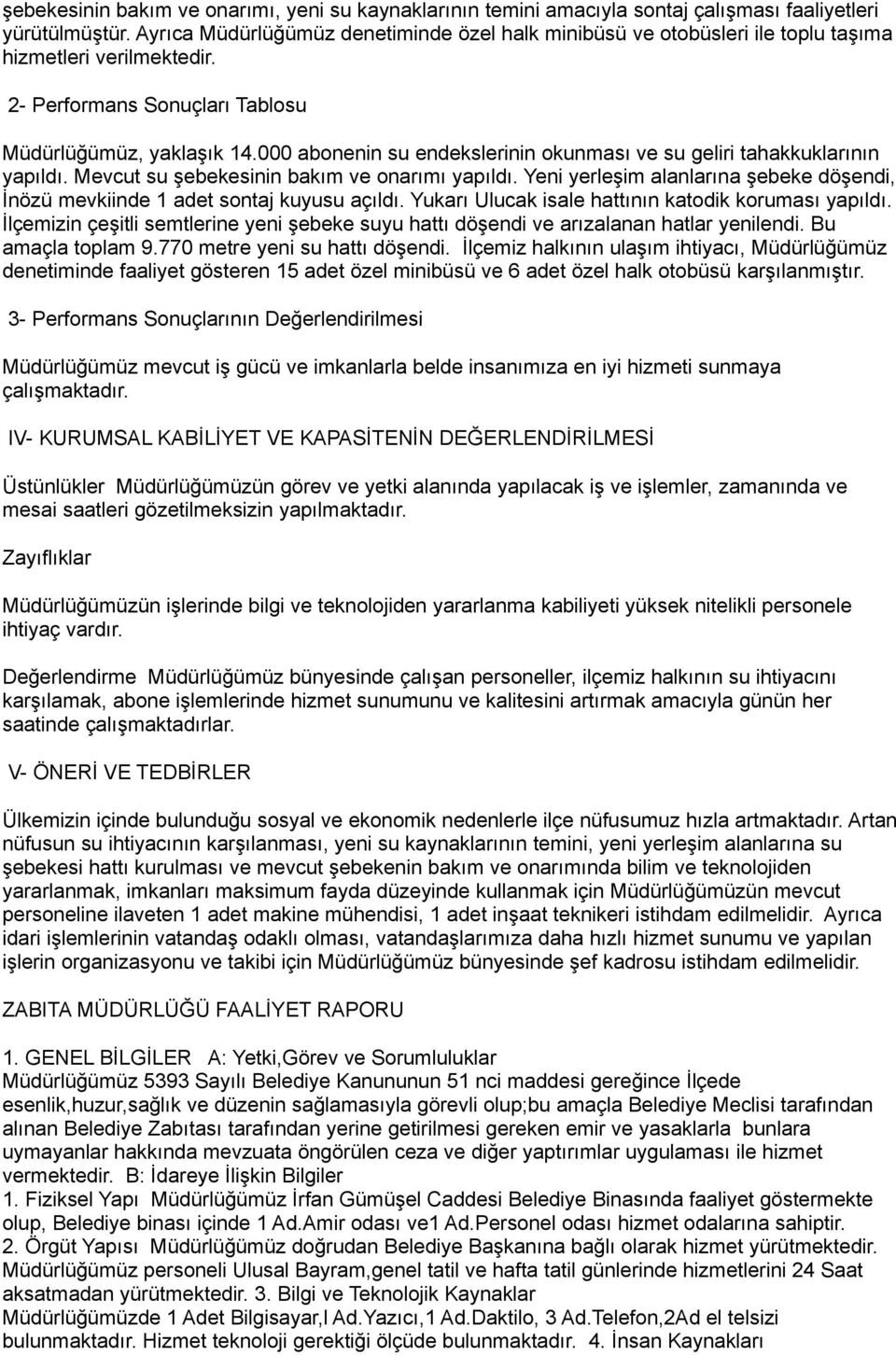 000 abonenin su endekslerinin okunması ve su geliri tahakkuklarının yapıldı. Mevcut su şebekesinin bakım ve onarımı yapıldı.