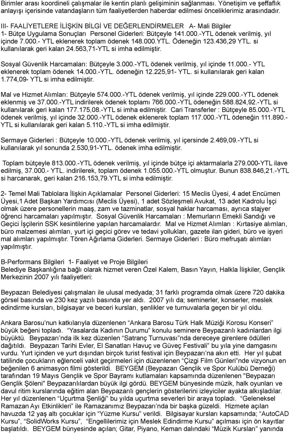 000.YTL. Ödeneğin 123.436,29 YTL. si kullanılarak geri kalan 24.563,71-YTL si imha edilmiştir. Sosyal Güvenlik Harcamaları: Bütçeyle 3.000.-YTL ödenek verilmiş, yıl içinde 11.000.- YTL eklenerek toplam ödenek 14.