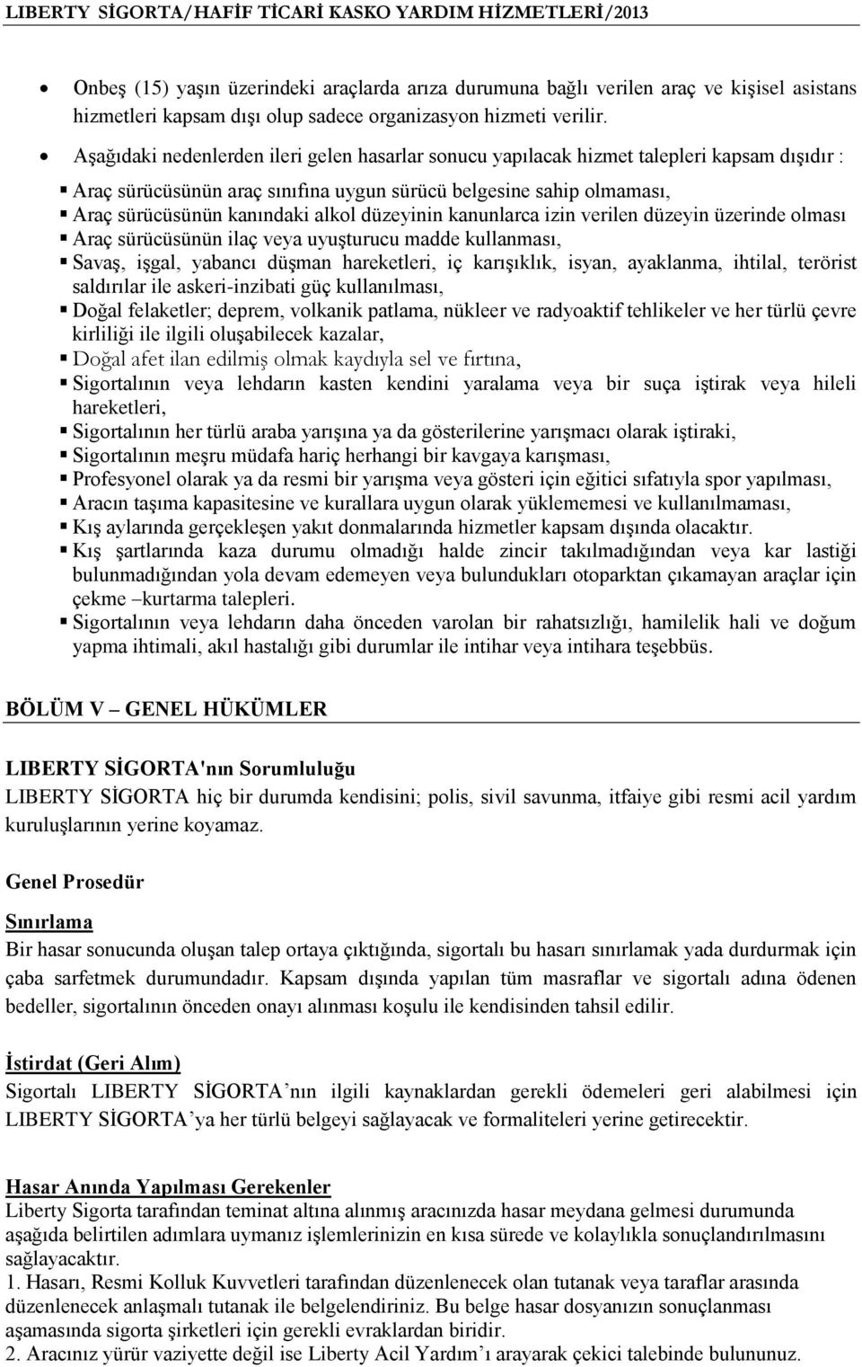 Aşağıdaki nedenlerden ileri gelen hasarlar sonucu yapılacak hizmet talepleri kapsam dışıdır : Araç sürücüsünün araç sınıfına uygun sürücü belgesine sahip olmaması, Araç sürücüsünün kanındaki alkol