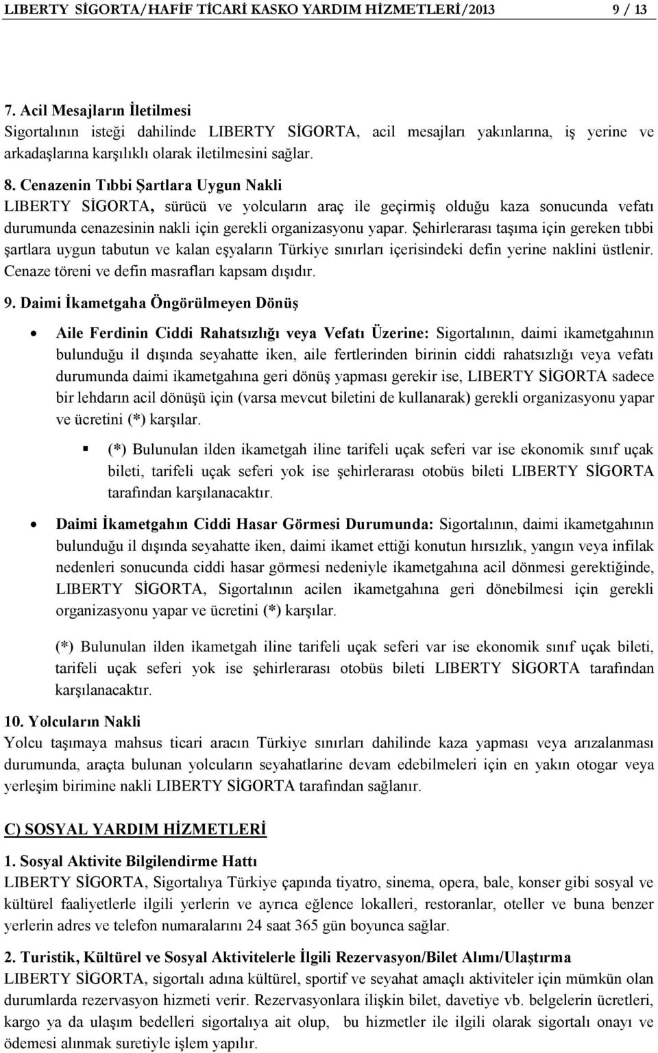 Cenazenin Tıbbi Şartlara Uygun Nakli LIBERTY SİGORTA, sürücü ve yolcuların araç ile geçirmiş olduğu kaza sonucunda vefatı durumunda cenazesinin nakli için gerekli organizasyonu yapar.