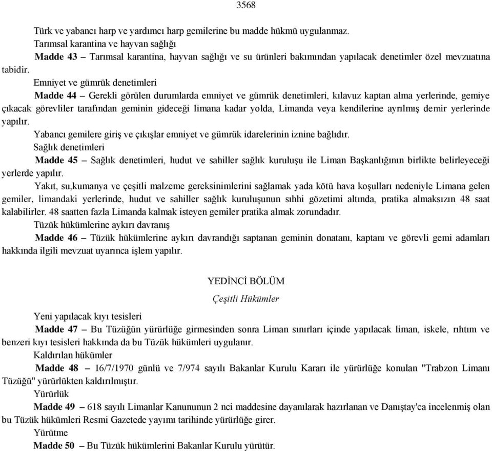 Emniyet ve gümrük denetimleri Madde 44 Gerekli görülen durumlarda emniyet ve gümrük denetimleri, kılavuz kaptan alma yerlerinde, gemiye çıkacak görevliler tarafından geminin gideceği limana kadar