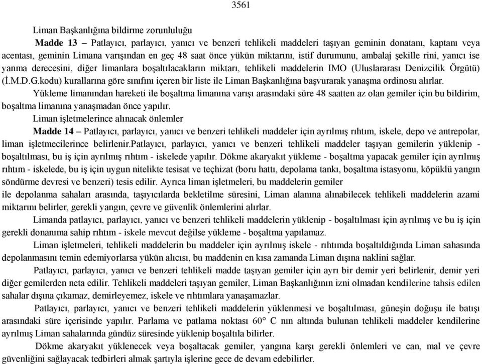 kodu) kurallarına göre sınıfını içeren bir liste ile Liman Başkanlığına başvurarak yanaşma ordinosu alırlar.