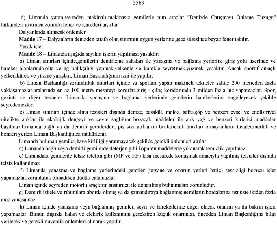 Yasak işler Madde 18 Limanda aşağıda sayılan işlerin yapılması yasaktır: a) Liman sınırları içinde,gemilerin demirleme sahaları ile yanaşma ve bağlama yerlerine giriş yolu üzerinde ve hareket