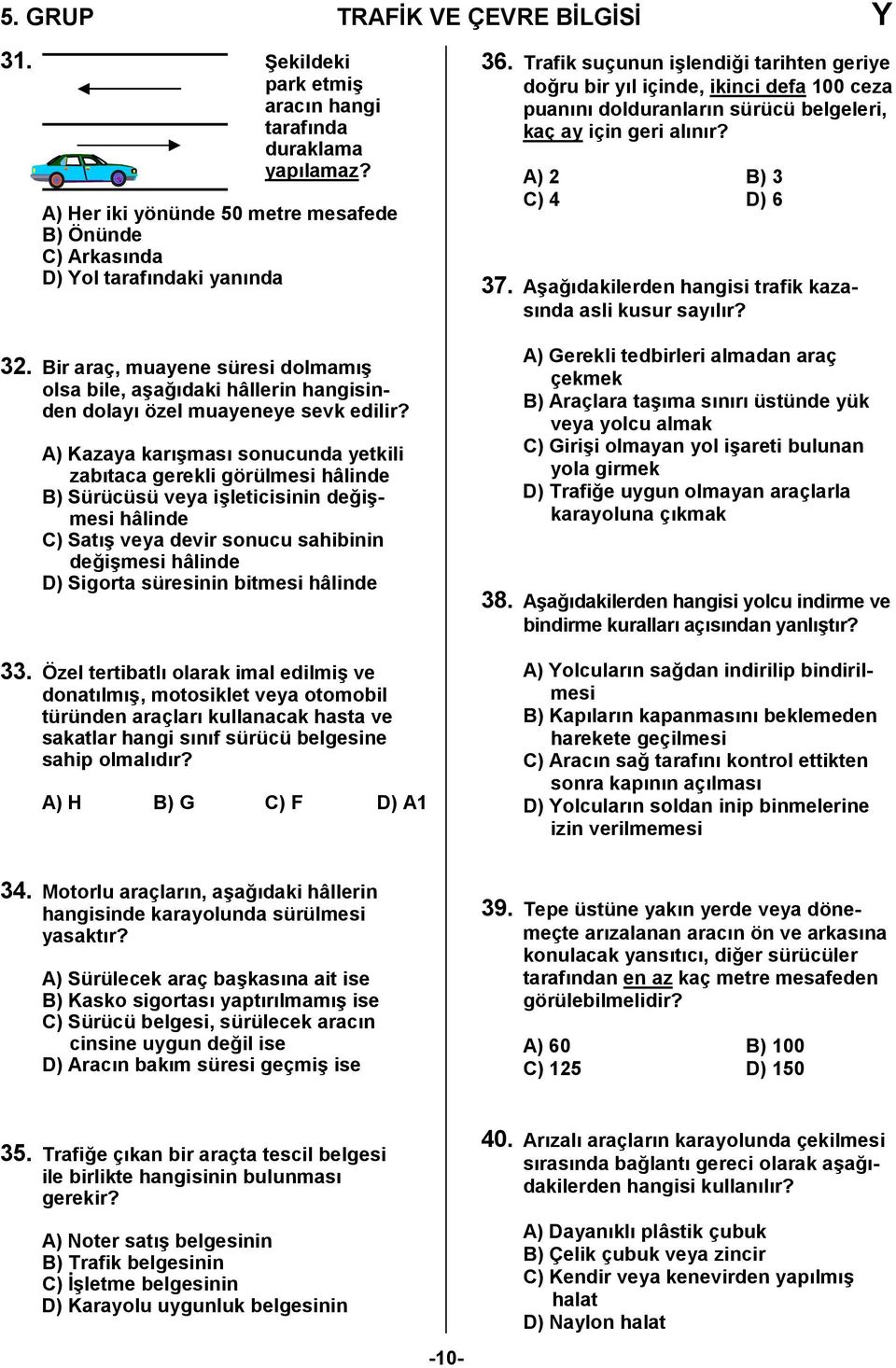 A) Kazaya kar6mas sonucunda yetkili zabtaca gerekli görülmesi hâlinde B) Sürücüsü veya i6leticisinin de0i6- mesi hâlinde C) Sat6 veya devir sonucu sahibinin de0i6mesi hâlinde D) Sigorta süresinin