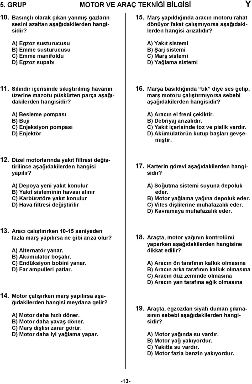 Silindir içerisinde sk6trlm6 havann üzerine mazotu püskürten parça a6a0dakilerden hangisidir? A) Besleme pompas B) Buji C) Enjeksiyon pompas D) Enjektör 16.