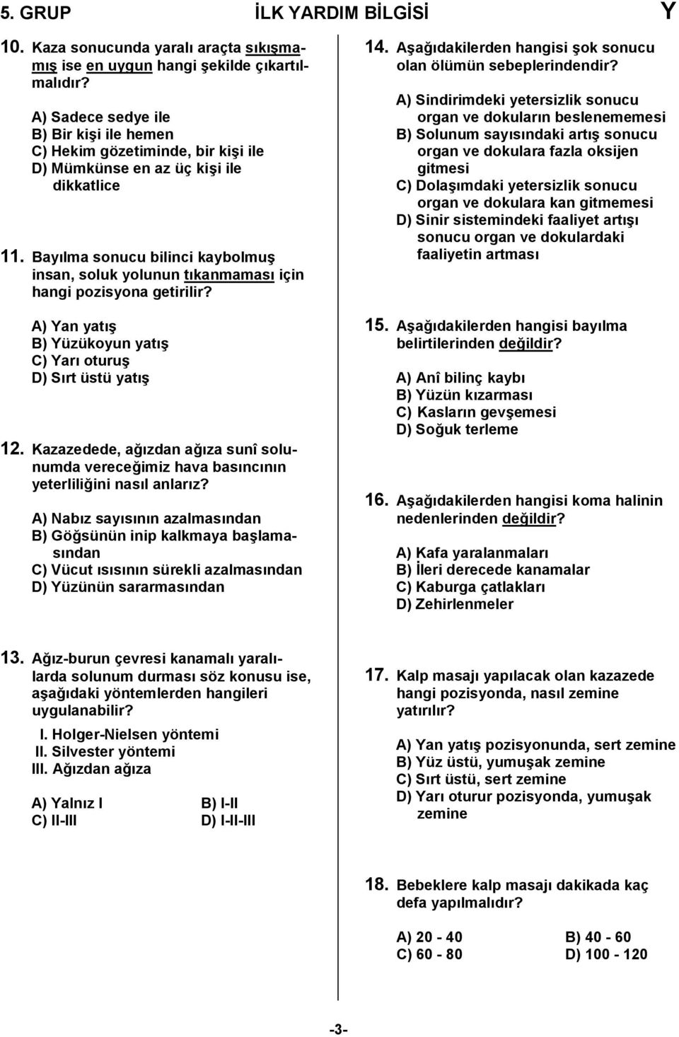 Baylma sonucu bilinci kaybolmu6 insan, soluk yolunun tkanmamas için hangi pozisyona getirilir? A) Yan yat6 B) Yüzükoyun yat6 C) Yar oturu6 D) Srt üstü yat6 12.