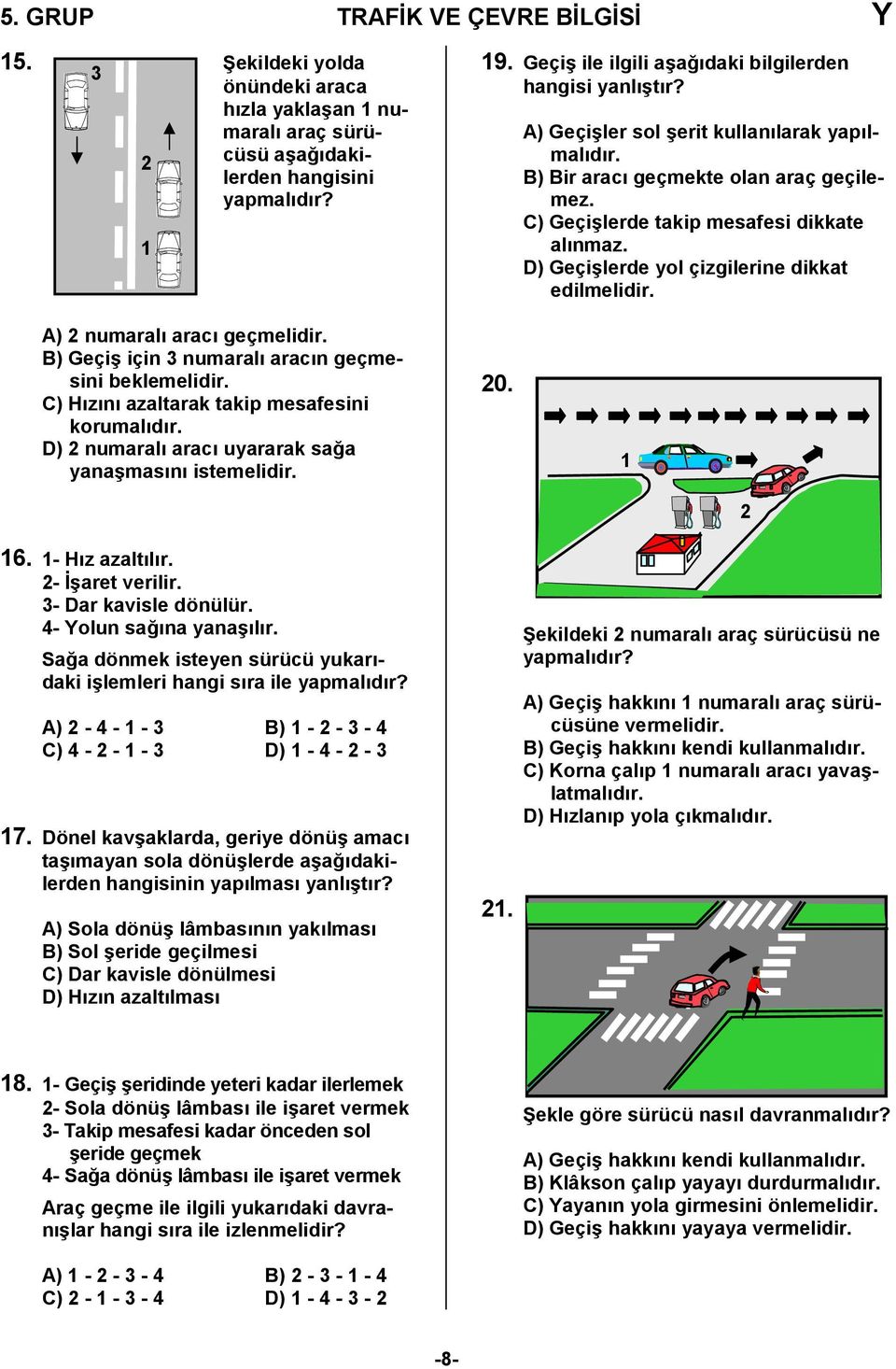 D) Geçi6lerde yol çizgilerine dikkat edilmelidir. A) 2 numaral arac geçmelidir. B) Geçi6 için 3 numaral aracn geçmesini beklemelidir. C) Hzn azaltarak takip mesafesini korumaldr.