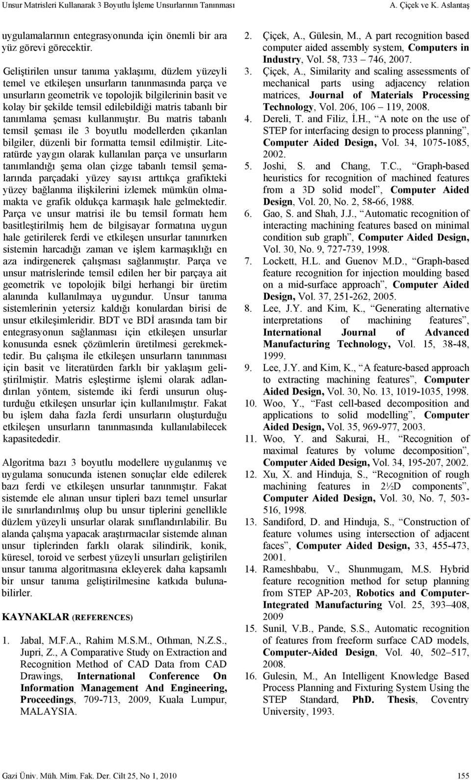 matris tabanlı bir tanımlama şeması kullanmıştır. Bu matris tabanlı temsil şeması ile 3 boyutlu modellerden çıkarılan bilgiler, düzenli bir formatta temsil edilmiştir.