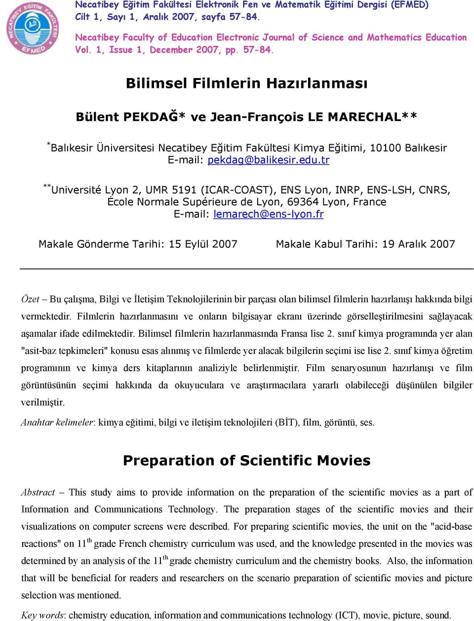 Bilimsel Filmlerin Hazırlanması Bülent PEKDAĞ* ve Jean-François LE MARECHAL** * Balıkesir Üniversitesi Necatibey Eğitim Fakültesi Kimya Eğitimi, 10100 Balıkesir E-mail: pekdag@balikesir.edu.