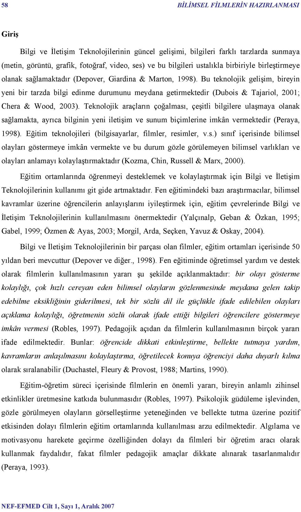 Bu teknolojik gelişim, bireyin yeni bir tarzda bilgi edinme durumunu meydana getirmektedir (Dubois & Tajariol, 2001; Chera & Wood, 2003).