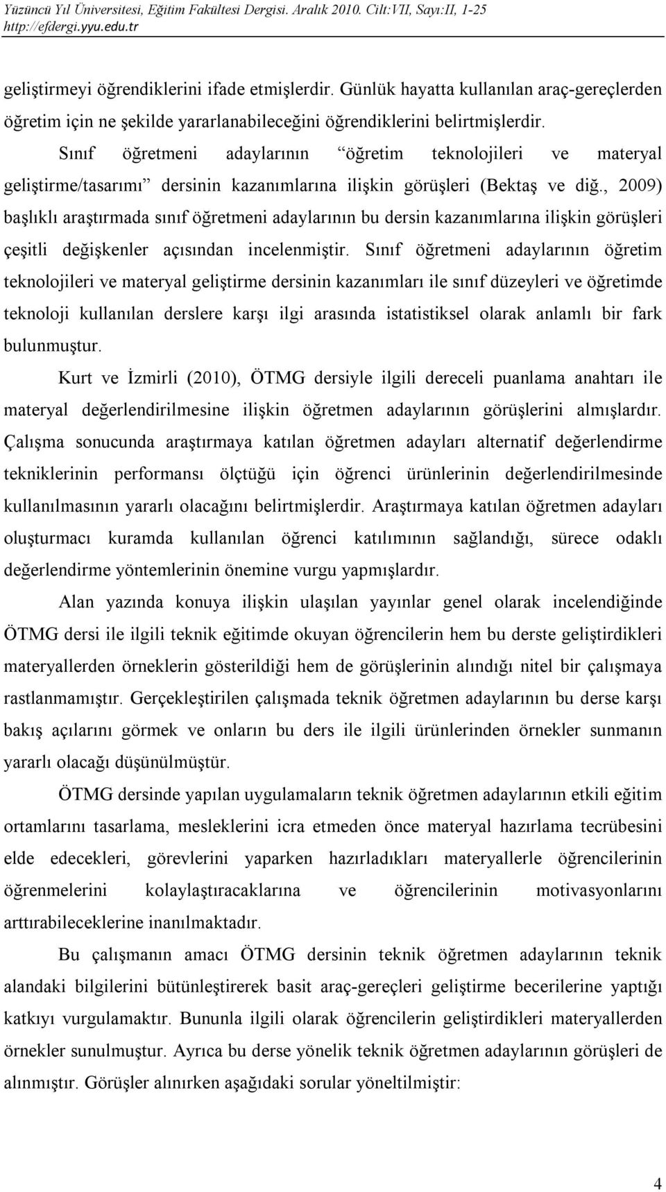 , 2009) başlıklı araştırmada sınıf öğretmeni adaylarının bu dersin kazanımlarına ilişkin görüşleri çeşitli değişkenler açısından incelenmiştir.