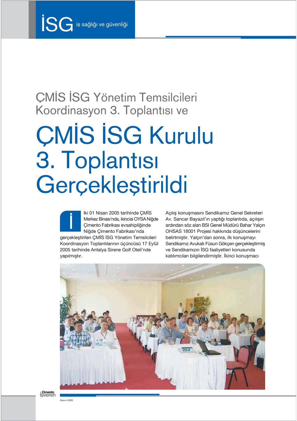 Temsilcileri Koordinasyon Toplant lar n n üçüncüsü 17 Eylül 2005 tarihinde Antalya Sirene Golf Oteli nde yap lm flt r. Aç l fl konuflmas n Sendikam z Genel Sekreteri Av.