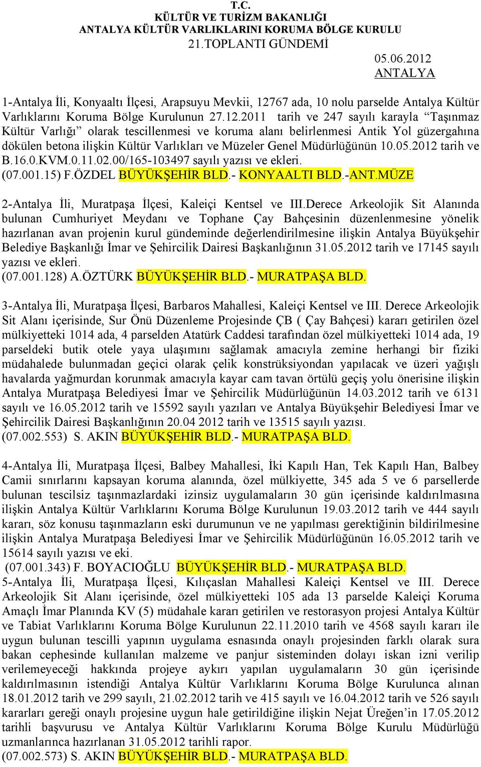 2011 tarih ve 247 sayılı karayla Taşınmaz Kültür Varlığı olarak tescillenmesi ve koruma alanı belirlenmesi Antik Yol güzergahına dökülen betona ilişkin Kültür Varlıkları ve Müzeler Genel Müdürlüğünün