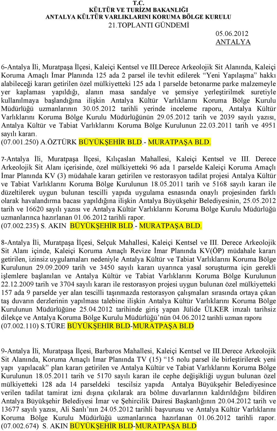 betonarme parke malzemeyle yer kaplaması yapıldığı, alanın masa sandalye ve şemsiye yerleştirilmek suretiyle kullanılmaya başlandığına ilişkin Antalya Kültür Varlıklarını Koruma Bölge Kurulu