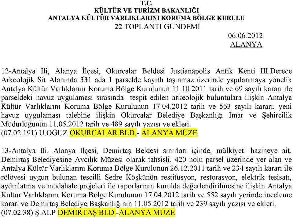 2011 tarih ve 69 sayılı kararı ile parseldeki havuz uygulaması sırasında tespit edilen arkeolojik buluntulara ilişkin Antalya Kültür Varlıklarını Koruma Bölge Kurulunun 17.04.