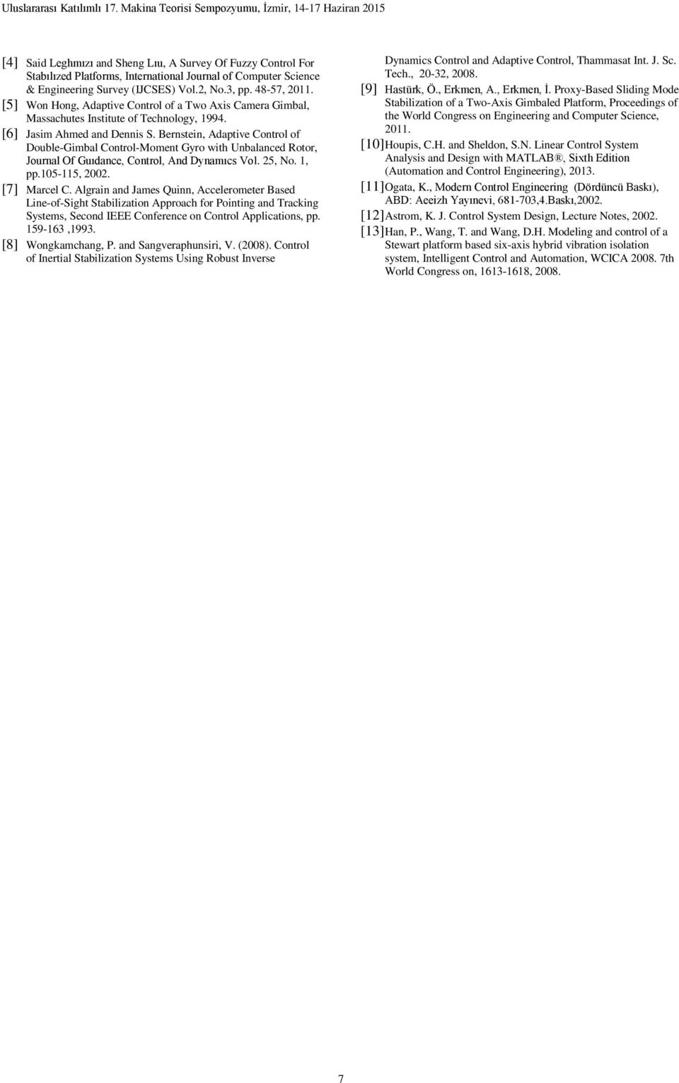 Bernsten, Adaptve Control of Double-Gmbal Control-Moment Gyro wth Unbalanced Rotor, Journal Of Guıdance, Control, And Dynamıcs Vol. 5, No. 1, pp.15-115,. [7] Marcel C.