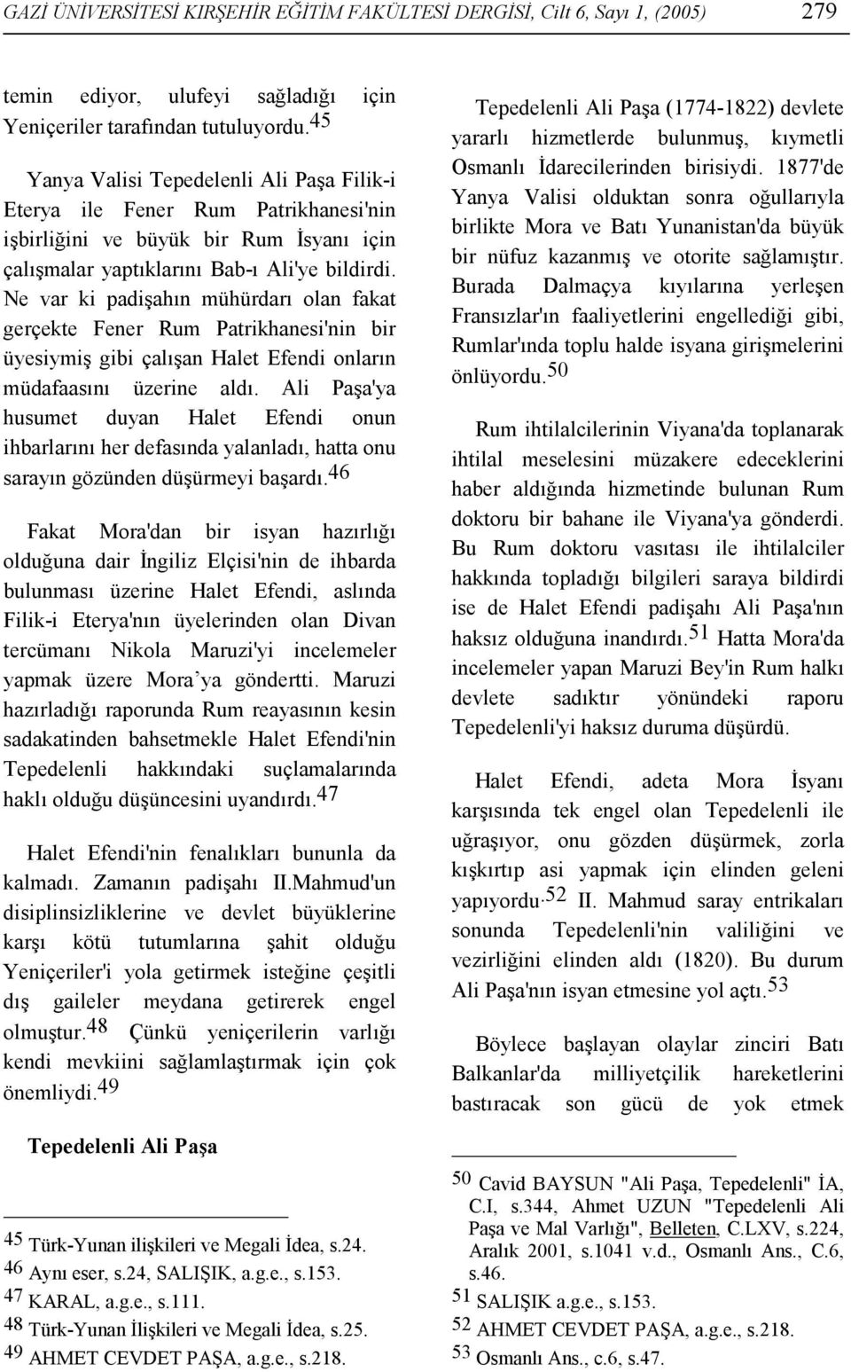 Ne var ki padişahın mühürdarı olan fakat gerçekte Fener Rum Patrikhanesi'nin bir üyesiymiş gibi çalışan Halet Efendi onların müdafaasını üzerine aldı.