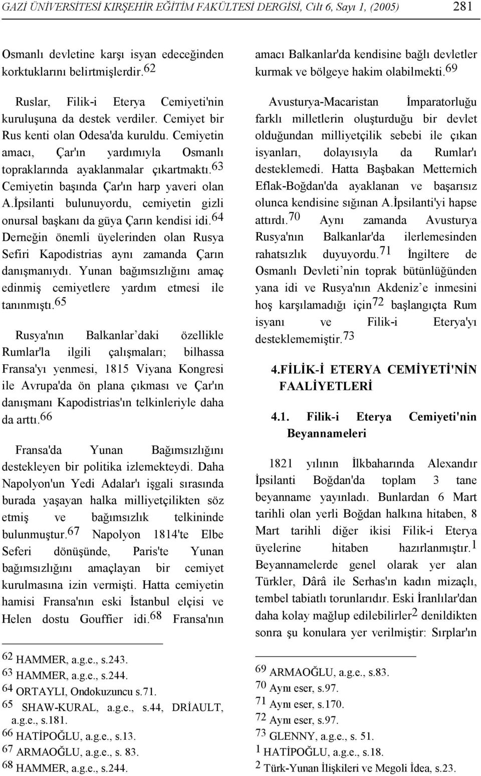 63 Cemiyetin başında Çar'ın harp yaveri olan A.İpsilanti bulunuyordu, cemiyetin gizli onursal başkanı da güya Çarın kendisi idi.