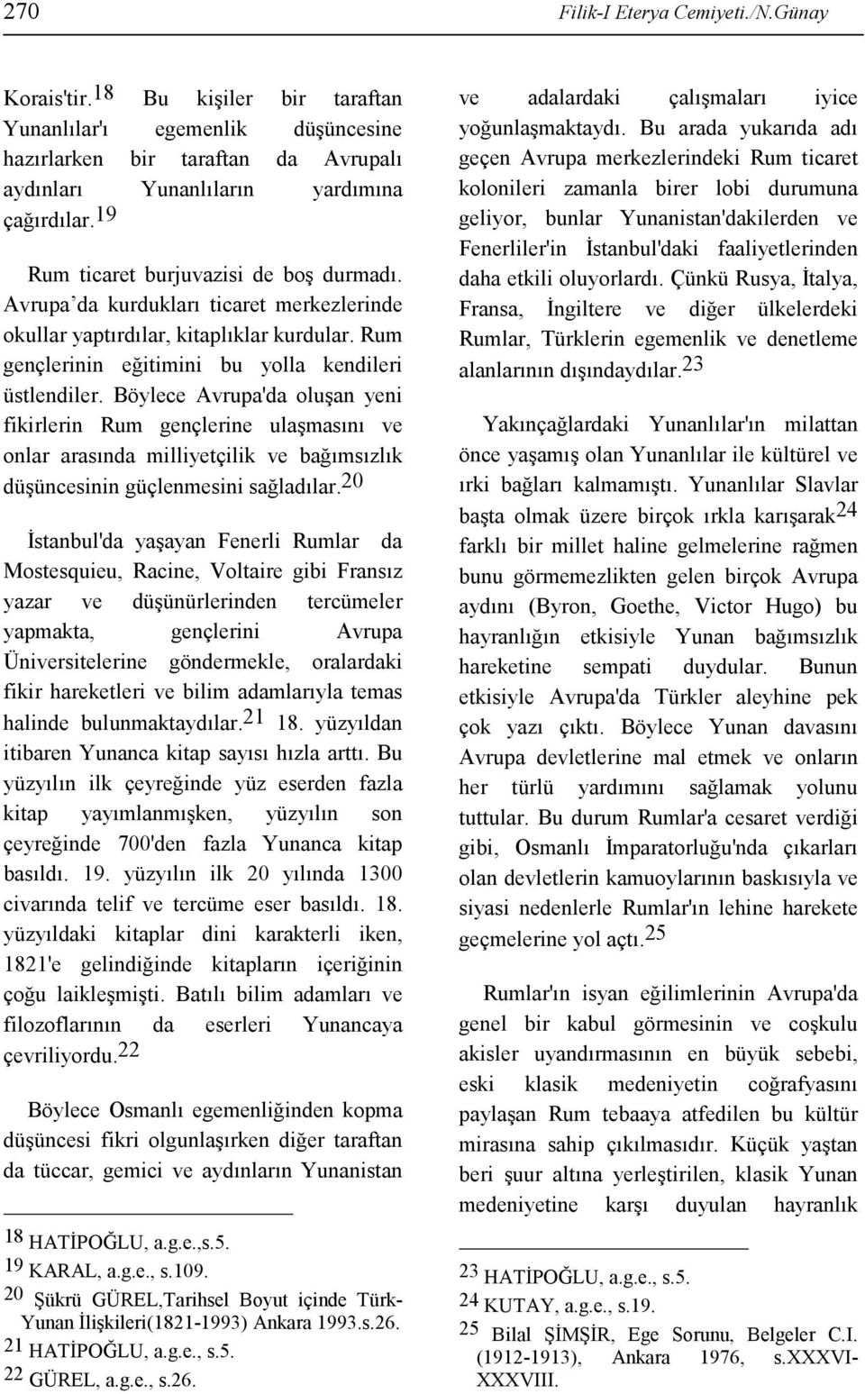 Böylece Avrupa'da oluşan yeni fikirlerin Rum gençlerine ulaşmasını ve onlar arasında milliyetçilik ve bağımsızlık düşüncesinin güçlenmesini sağladılar.