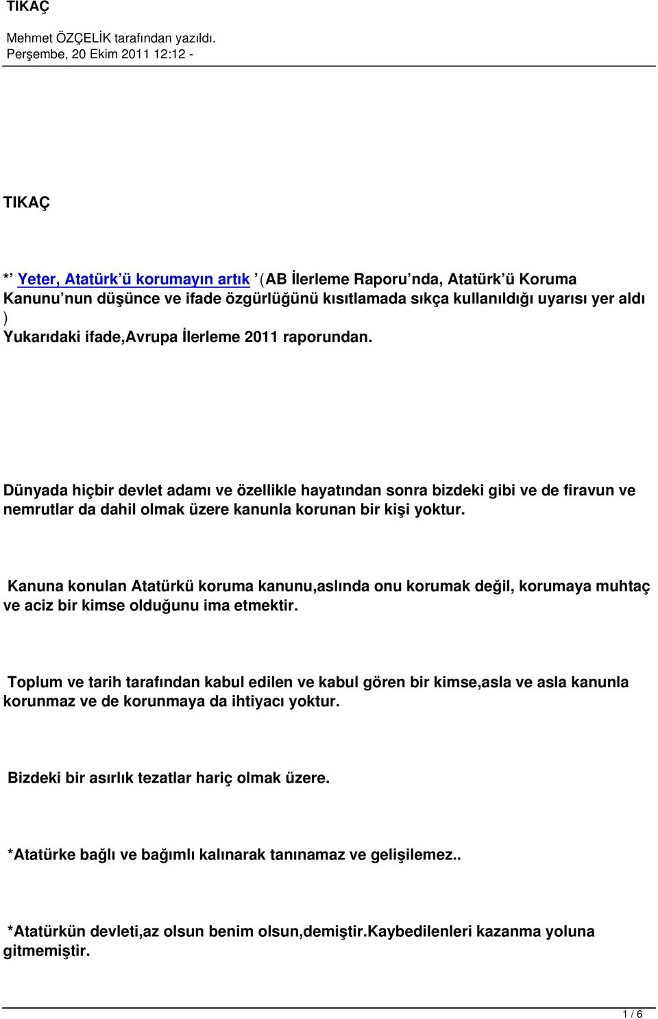 Kanuna konulan Atatürkü koruma kanunu,aslında onu korumak değil, korumaya muhtaç ve aciz bir kimse olduğunu ima etmektir.