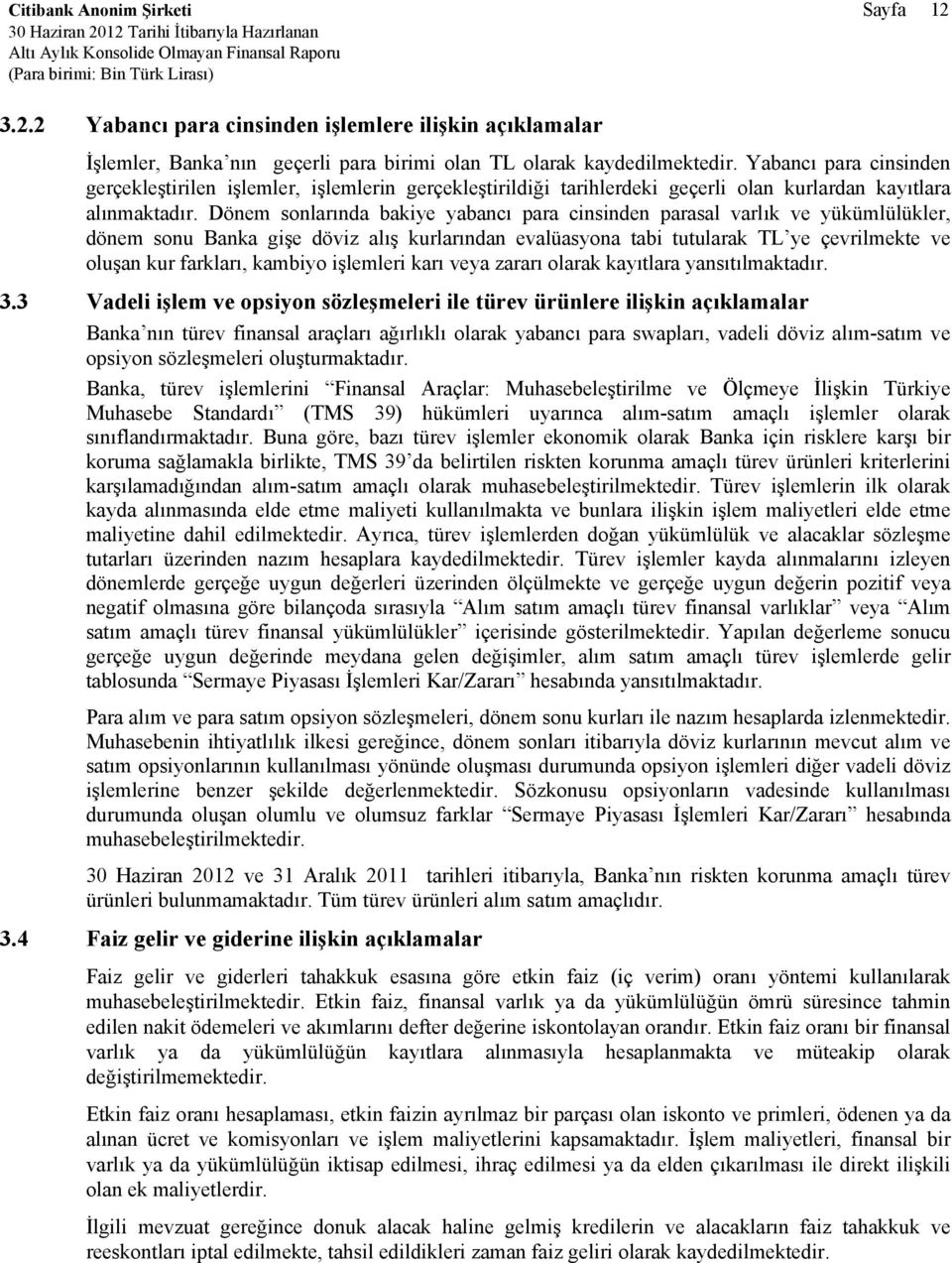 Dönem sonlarında bakiye yabancı para cinsinden parasal varlık ve yükümlülükler, dönem sonu Banka gişe döviz alış kurlarından evalüasyona tabi tutularak TL ye çevrilmekte ve oluşan kur farkları,