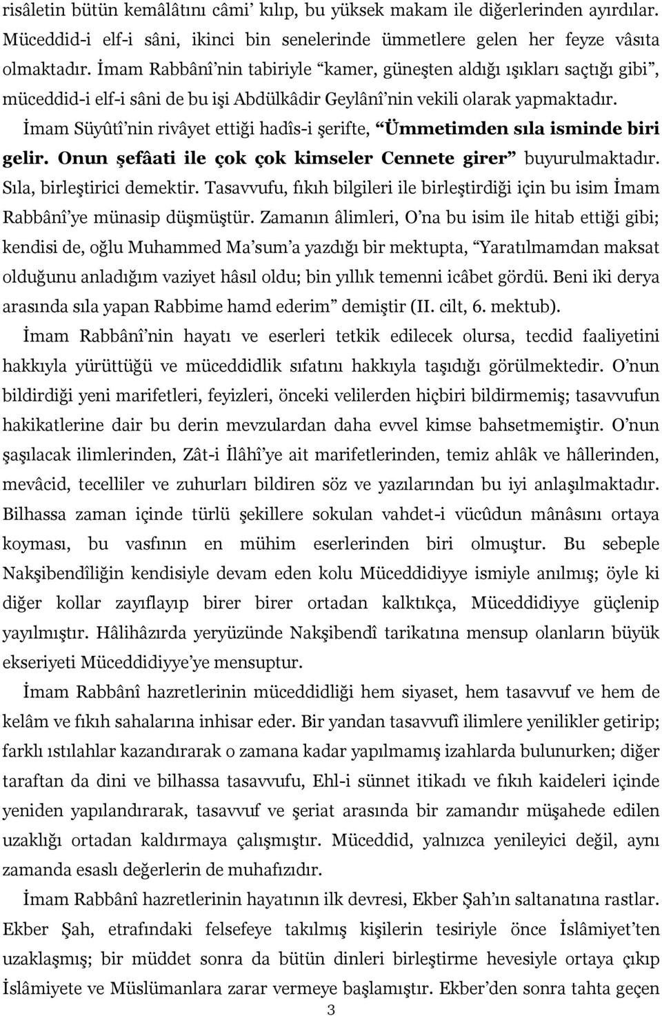 İmam Süyûtî nin rivâyet ettiği hadîs-i şerifte, Ümmetimden sıla isminde biri gelir. Onun şefâati ile çok çok kimseler Cennete girer buyurulmaktadır. Sıla, birleştirici demektir.