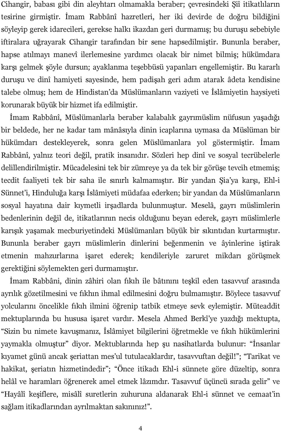 hapsedilmiştir. Bununla beraber, hapse atılmayı manevî ilerlemesine yardımcı olacak bir nimet bilmiş; hükümdara karşı gelmek şöyle dursun; ayaklanma teşebbüsü yapanları engellemiştir.