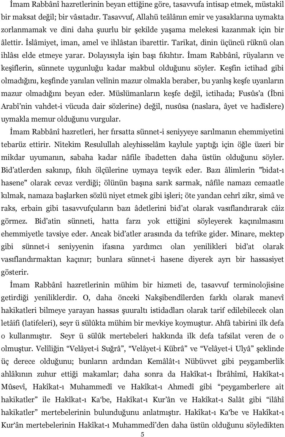 Tarikat, dinin üçüncü rüknü olan ihlâsı elde etmeye yarar. Dolayısıyla işin başı fıkıhtır. İmam Rabbânî, rüyaların ve keşiflerin, sünnete uygunluğu kadar makbul olduğunu söyler.