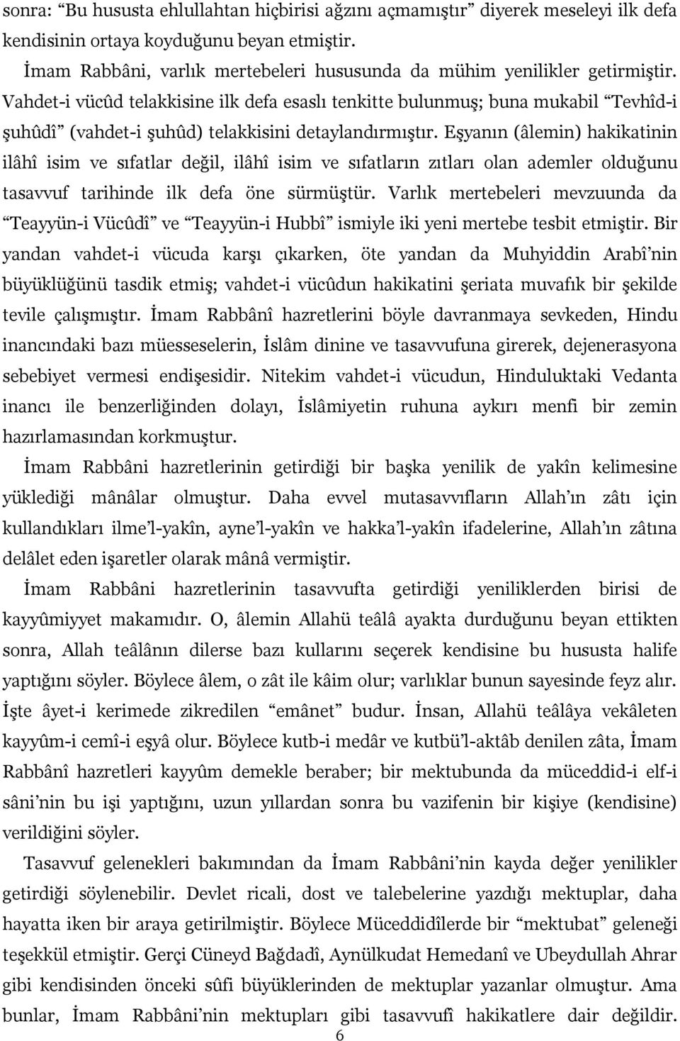 Vahdet-i vücûd telakkisine ilk defa esaslı tenkitte bulunmuş; buna mukabil Tevhîd-i şuhûdî (vahdet-i şuhûd) telakkisini detaylandırmıştır.