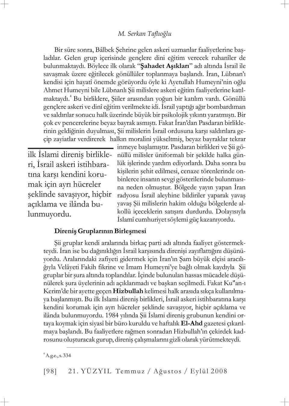 Ýran, Lübnan ý kendisi için hayatî önemde görüyordu öyle ki Ayetullah Humeyni nin oðlu Ahmet Humeyni bile Lübnanlý Þii milislere askeri eðitim faaliyetlerine katýl- 4 maktaydý.