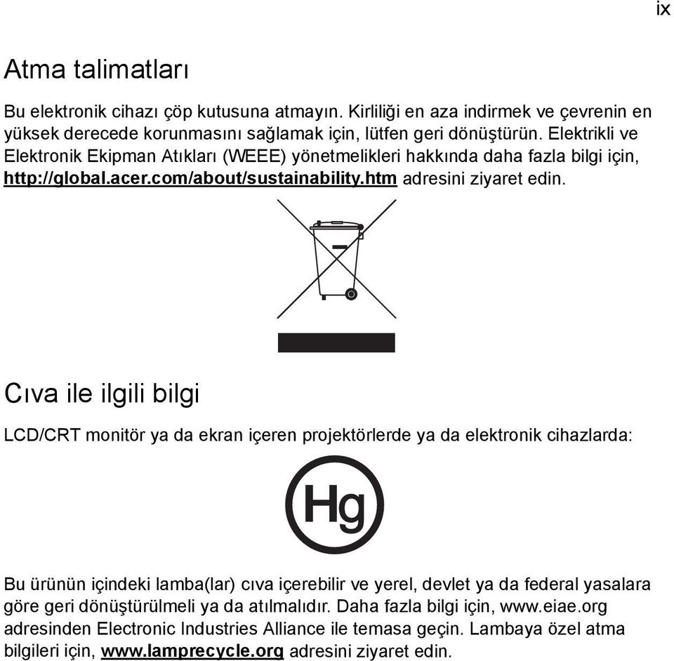 Cıva ile ilgili bilgi LCD/CRT monitör ya da ekran içeren projektörlerde ya da elektronik cihazlarda: Bu ürünün içindeki lamba(lar) cıva içerebilir ve yerel, devlet ya da federal