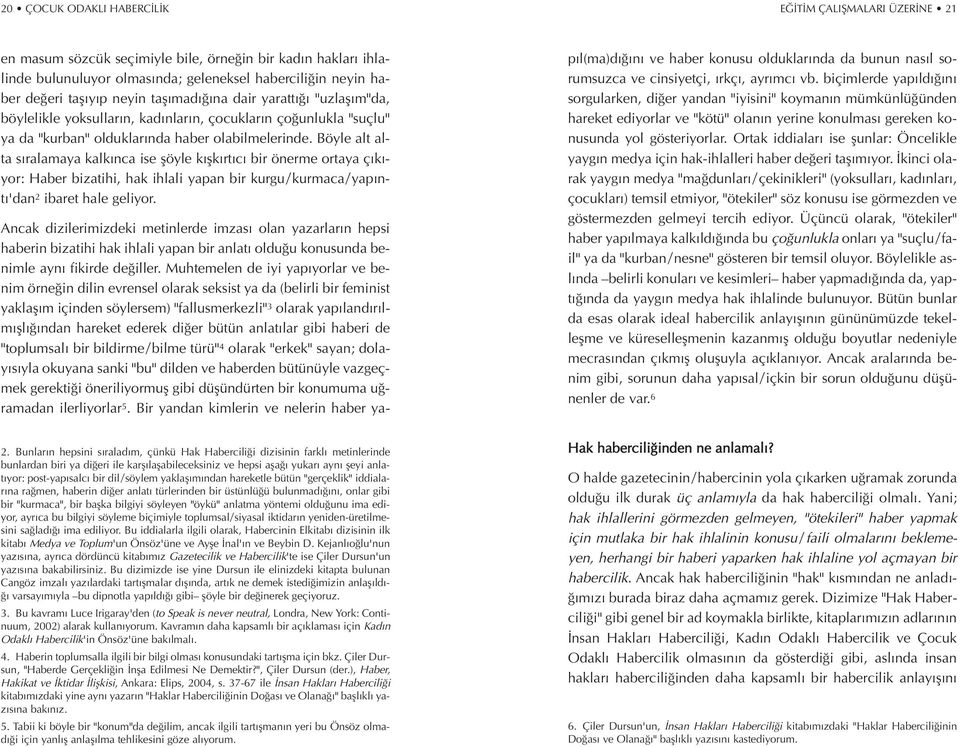 Böyle alt alta s ralamaya kalk nca ise flöyle k flk rt c bir önerme ortaya ç k - yor: Haber bizatihi, hak ihlali yapan bir kurgu/kurmaca/yap nt 'dan 2 ibaret hale geliyor.