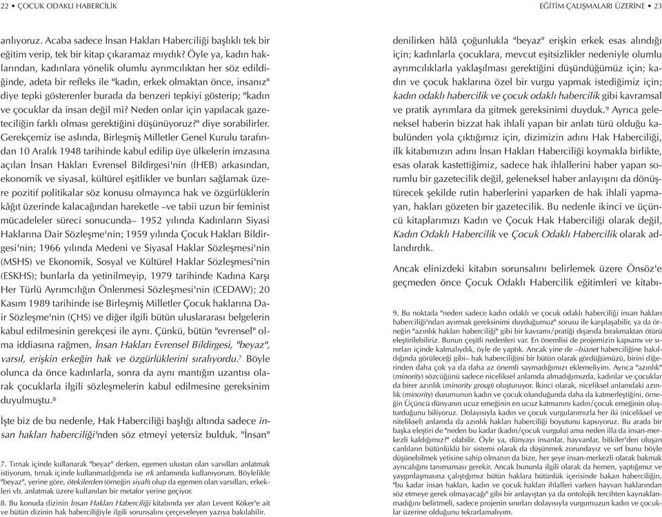 gösterip; "kad n ve çocuklar da insan de il mi? Neden onlar için yap lacak gazetecili in farkl olmas gerekti ini düflünüyoruz?" diye sorabilirler.