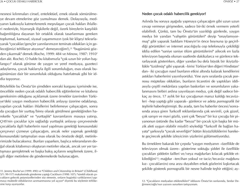 tasarlanmas gereken toplumsal, kamusal, siyasal yaflam m z n (yok bir klifleyi tekrarlayarak "çocuklar/ gençler yar nlar m z n teminat olduklar için gelece imizi tehlikeye at yoruz" demeyece im!