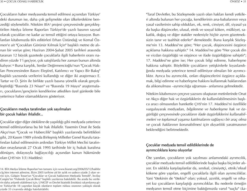 Bunlardan kitab m zda B A editörleri Erhan Üstünda ve Kemal Özmen'e ait "Çocuklar Görünür K lmak çin" bafll kl metne de al - nan bir veriye göre; Haziran 2004-fiubat 2005 tarihleri aras nda taranan