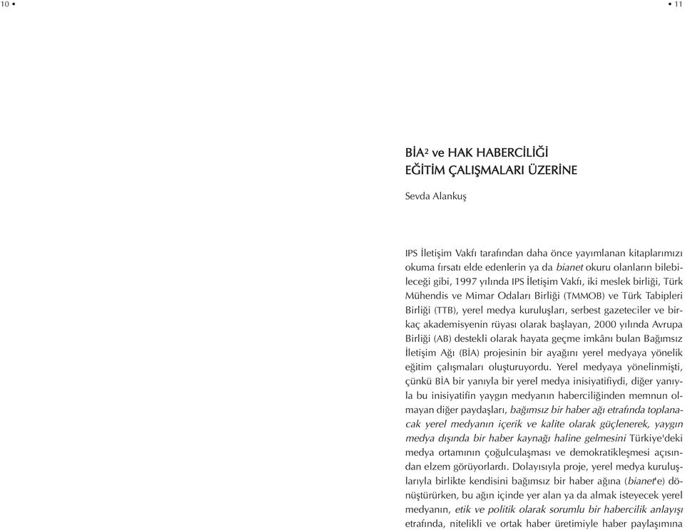 birkaç akademisyenin rüyas olarak bafllayan, 2000 y l nda Avrupa Birli i (AB) destekli olarak hayata geçme imkân bulan Ba ms z letiflim A (B A) projesinin bir aya n yerel medyaya yönelik e itim çal