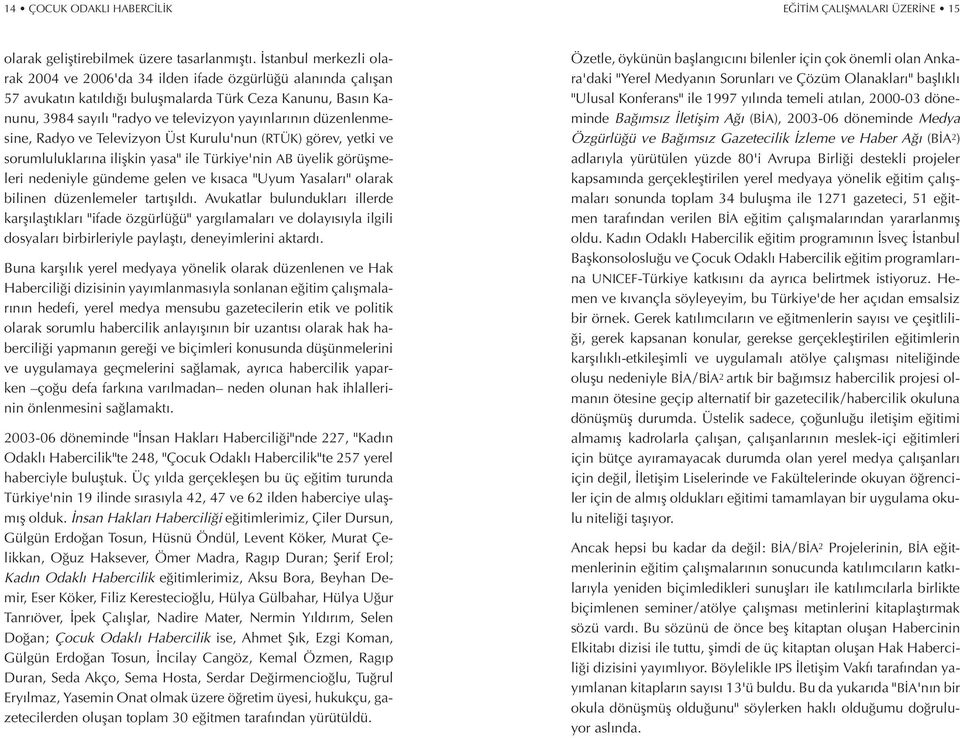 düzenlenmesine, Radyo ve Televizyon Üst Kurulu'nun (RTÜK) görev, yetki ve sorumluluklar na iliflkin yasa" ile Türkiye'nin AB üyelik görüflmeleri nedeniyle gündeme gelen ve k saca "Uyum Yasalar "