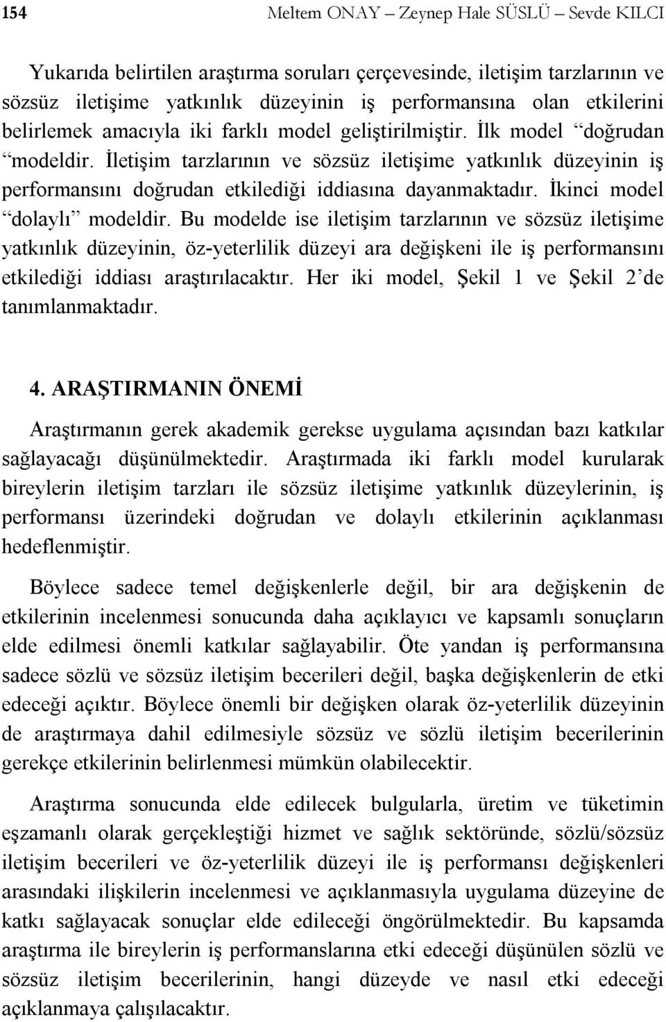 İletişim tarzlarının ve sözsüz iletişime yatkınlık düzeyinin iş performansını doğrudan etkilediği iddiasına dayanmaktadır. İkinci model dolaylı modeldir.