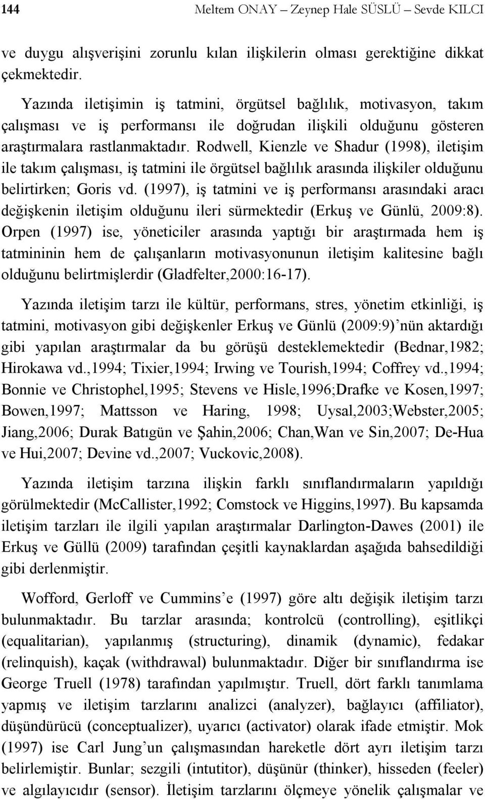 Rodwell, Kienzle ve Shadur (1998), iletişim ile takım çalışması, iş tatmini ile örgütsel bağlılık arasında ilişkiler olduğunu belirtirken; Goris vd.