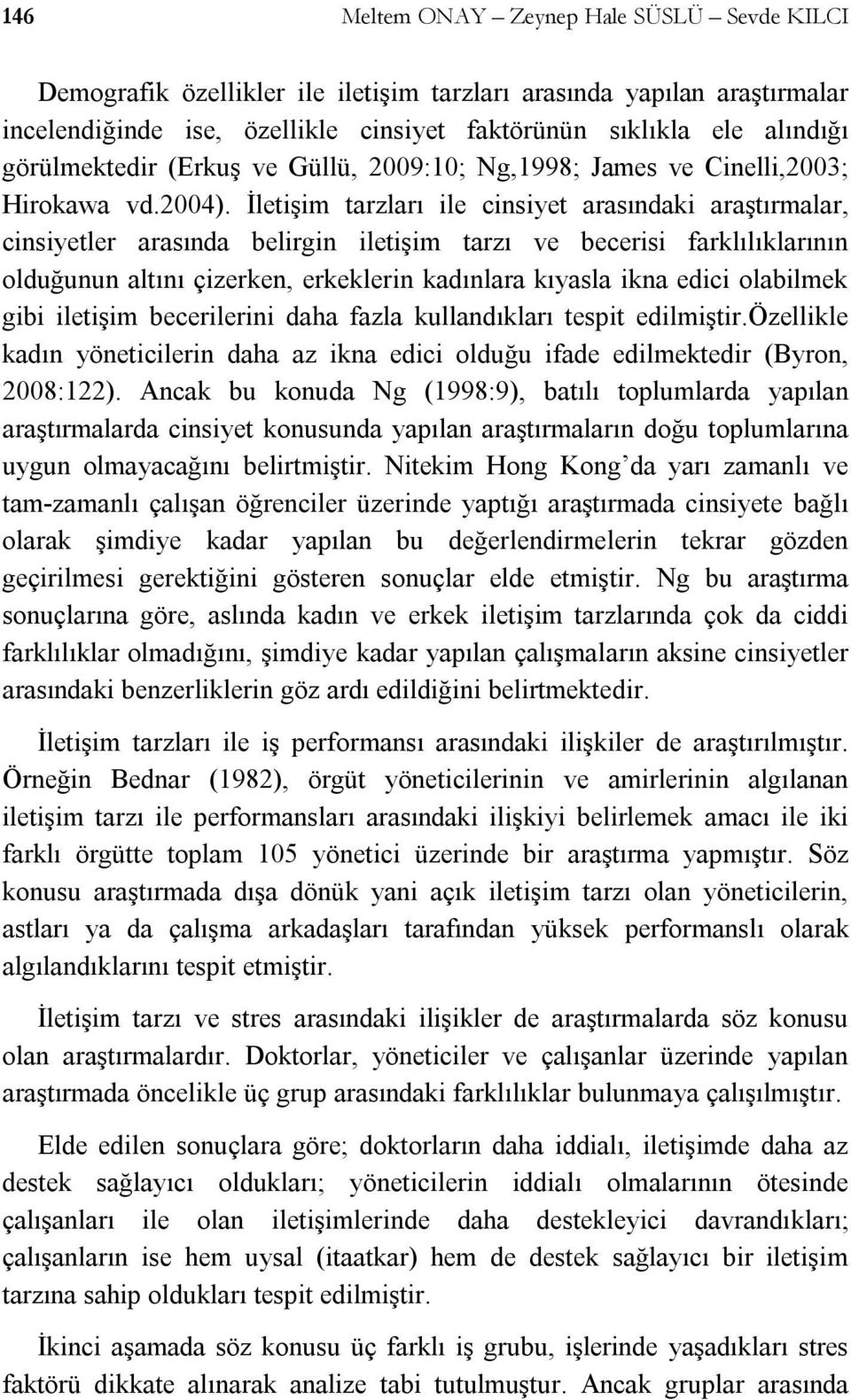 İletişim tarzları ile cinsiyet arasındaki araştırmalar, cinsiyetler arasında belirgin iletişim tarzı ve becerisi farklılıklarının olduğunun altını çizerken, erkeklerin kadınlara kıyasla ikna edici