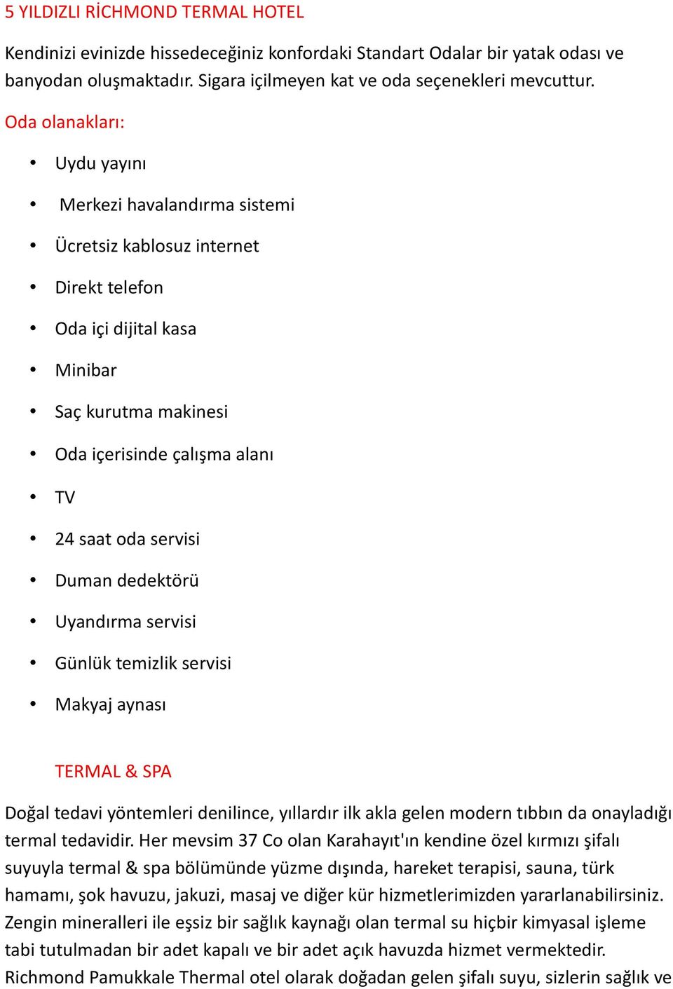 servisi Duman dedektörü Uyandırma servisi Günlük temizlik servisi Makyaj aynası TERMAL & SPA Doğal tedavi yöntemleri denilince, yıllardır ilk akla gelen modern tıbbın da onayladığı termal tedavidir.