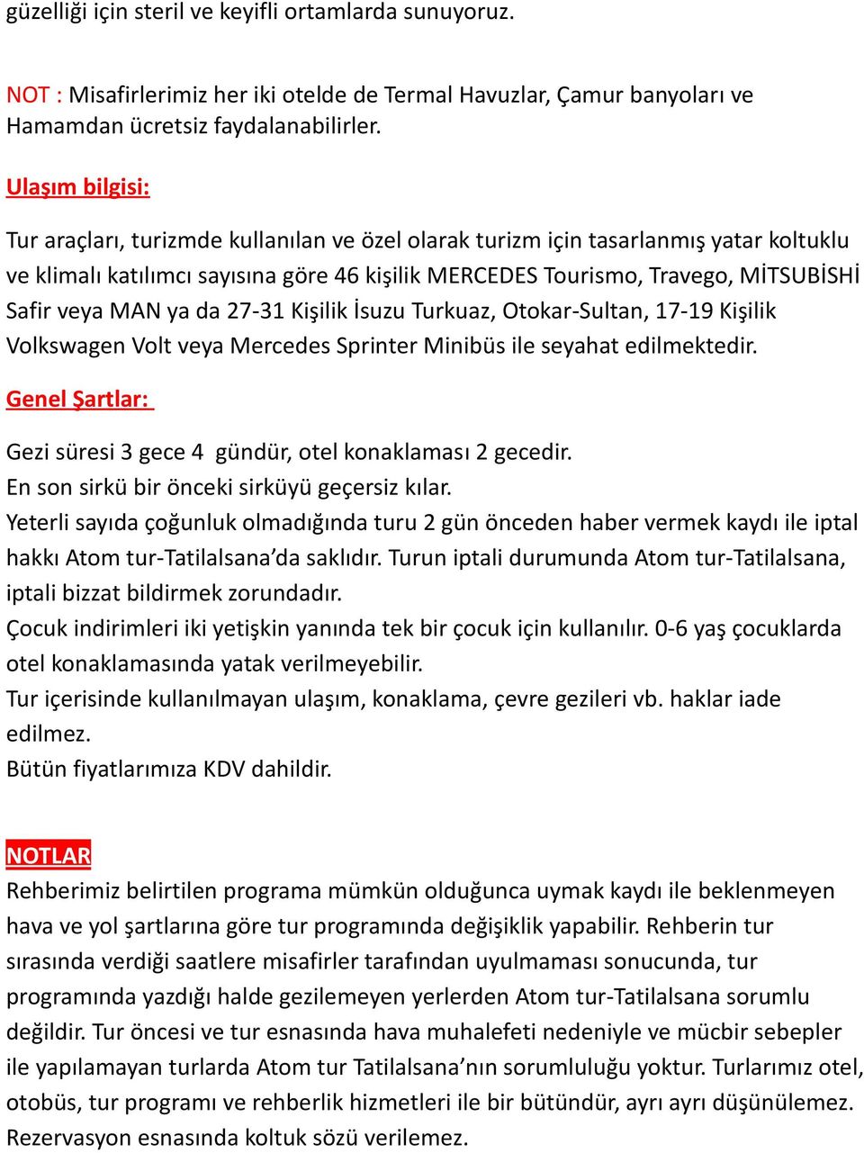 MAN ya da 27-31 Kişilik İsuzu Turkuaz, Otokar-Sultan, 17-19 Kişilik Volkswagen Volt veya Mercedes Sprinter Minibüs ile seyahat edilmektedir.