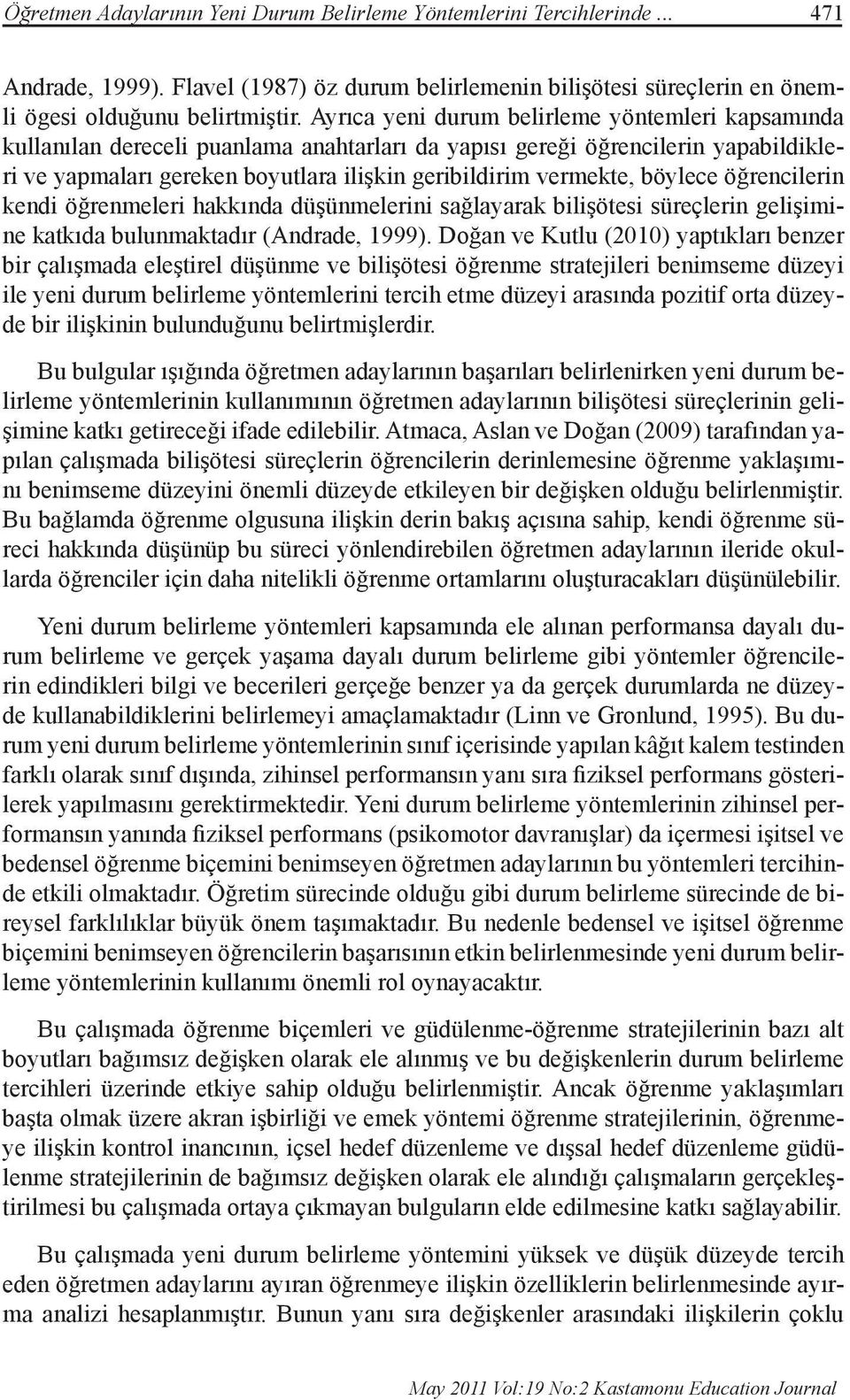 böylece öğrencilerin kendi öğrenmeleri hakkında düşünmelerini sağlayarak bilişötesi süreçlerin gelişimine katkıda bulunmaktadır (Andrade, 1999).