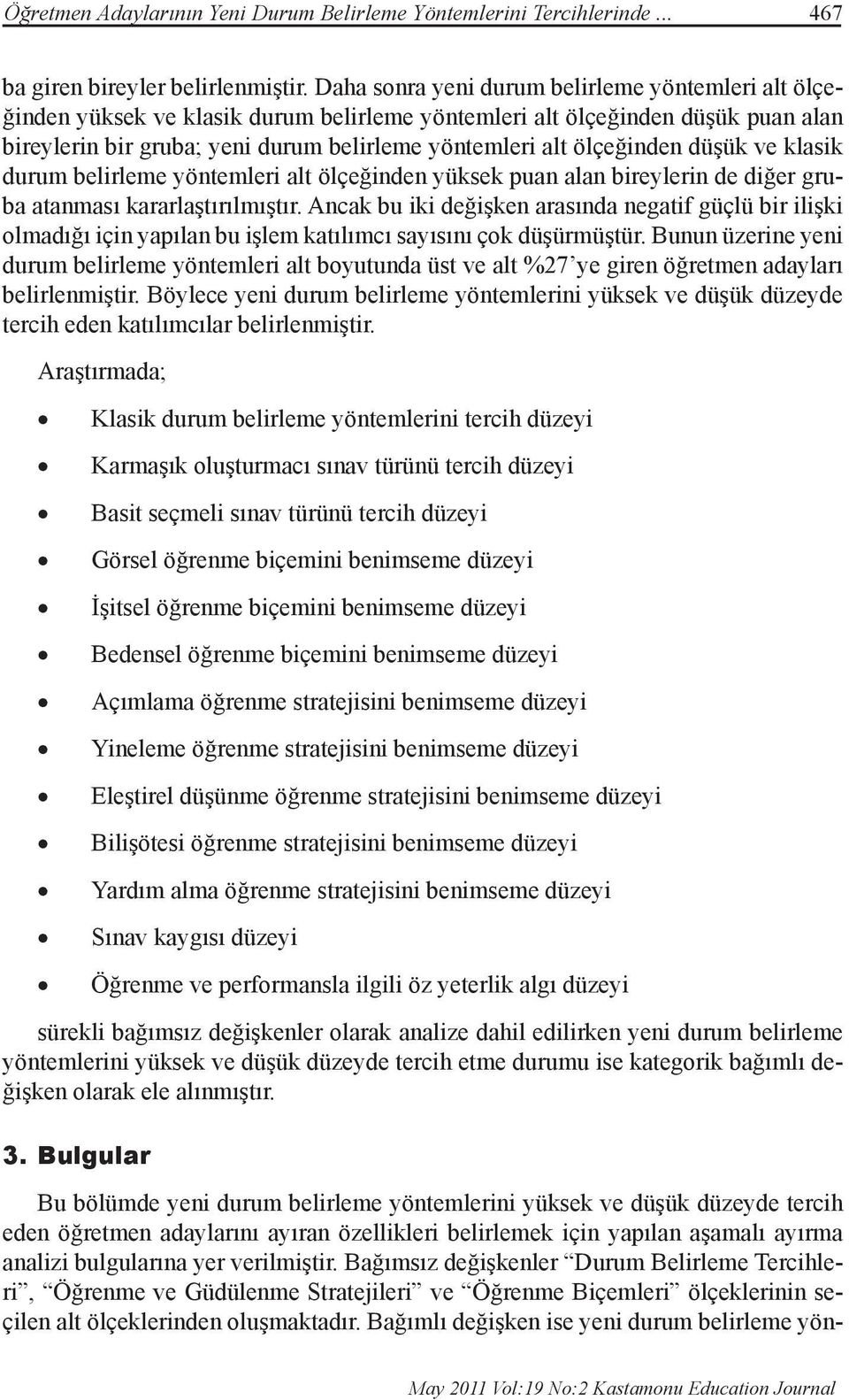 ölçeğinden düşük ve klasik durum belirleme yöntemleri alt ölçeğinden yüksek puan alan bireylerin de diğer gruba atanması kararlaştırılmıştır.